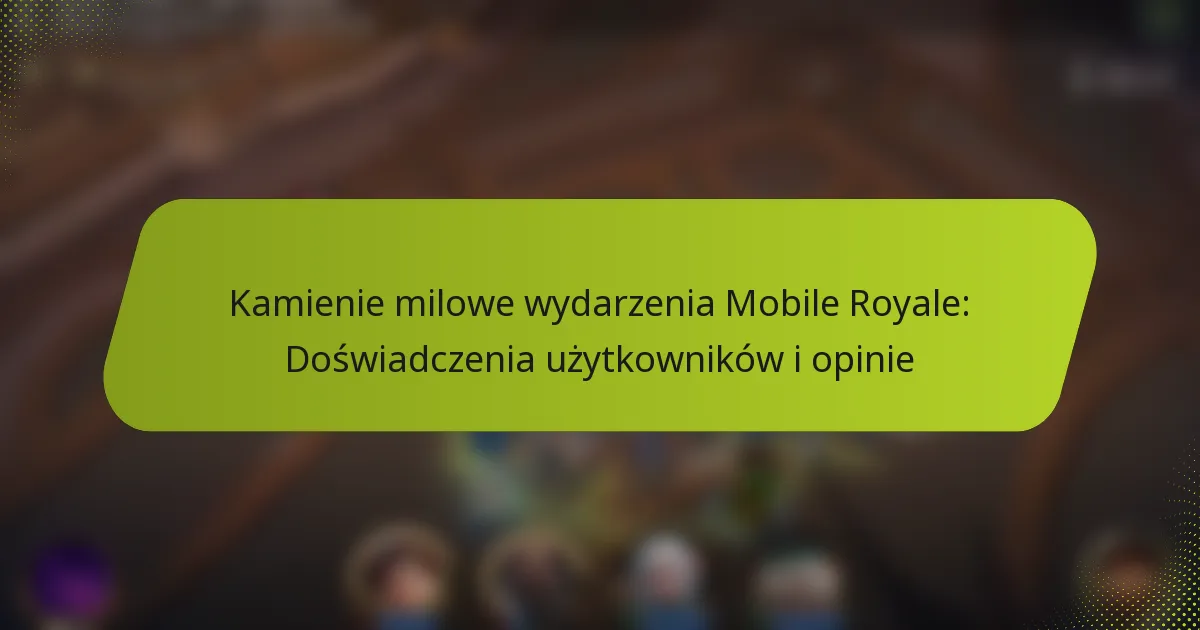 Kamienie milowe wydarzenia Mobile Royale: Doświadczenia użytkowników i opinie