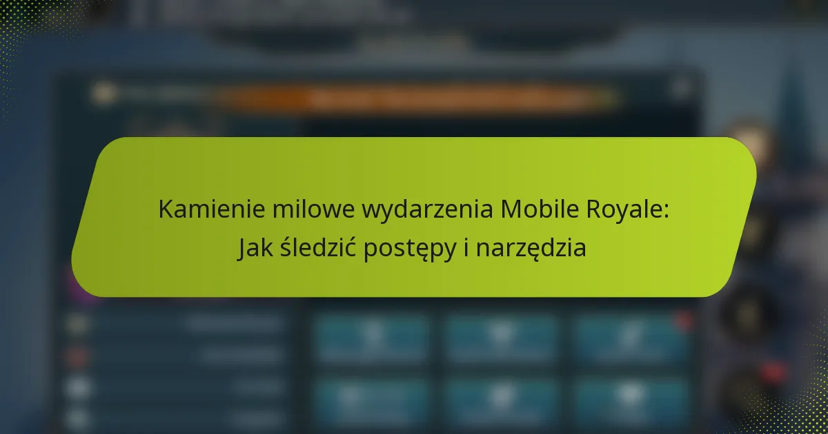 Kamienie milowe wydarzenia Mobile Royale: Jak śledzić postępy i narzędzia