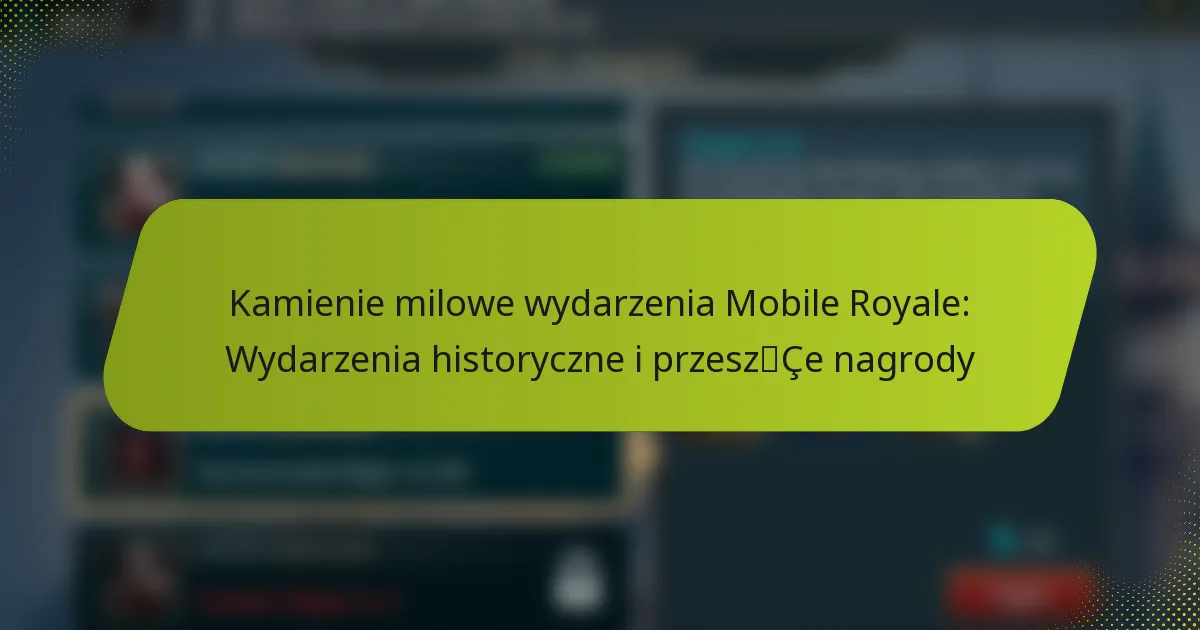 Kamienie milowe wydarzenia Mobile Royale: Wydarzenia historyczne i przeszłe nagrody