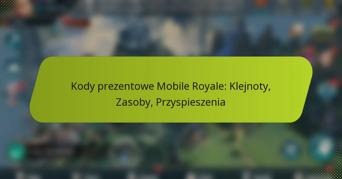 Kody prezentowe Mobile Royale: Klejnoty, Zasoby, Przyspieszenia