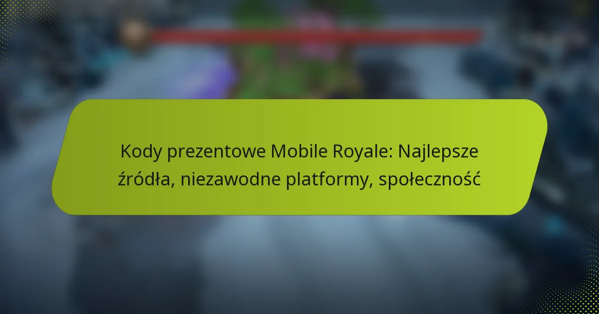 Kody prezentowe Mobile Royale: Najlepsze źródła, niezawodne platformy, społeczność