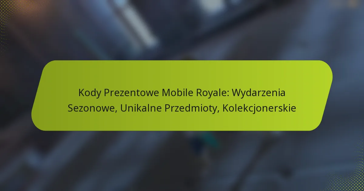 Kody Prezentowe Mobile Royale: Wydarzenia Sezonowe, Unikalne Przedmioty, Kolekcjonerskie