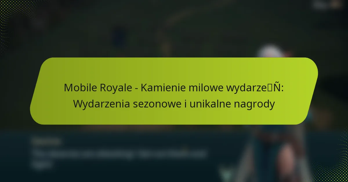 Mobile Royale – Kamienie milowe wydarzeń: Wydarzenia sezonowe i unikalne nagrody