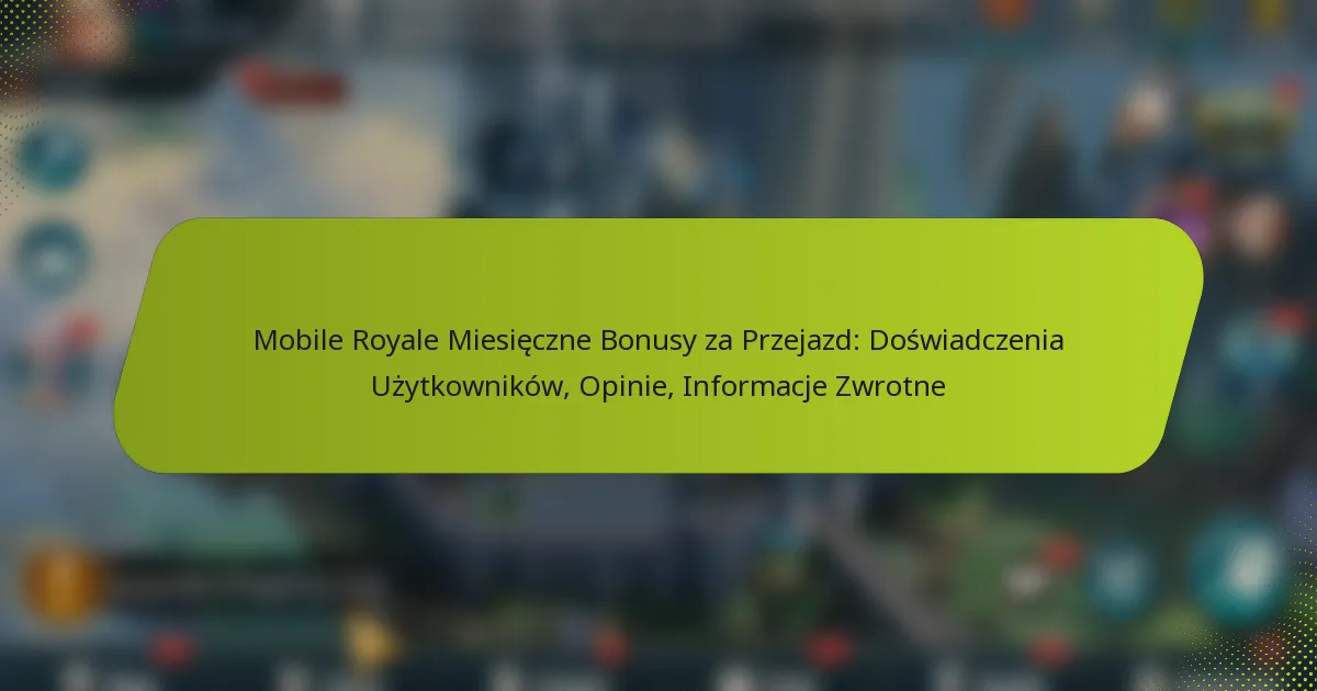 Mobile Royale Miesięczne Bonusy za Przejazd: Doświadczenia Użytkowników, Opinie, Informacje Zwrotne