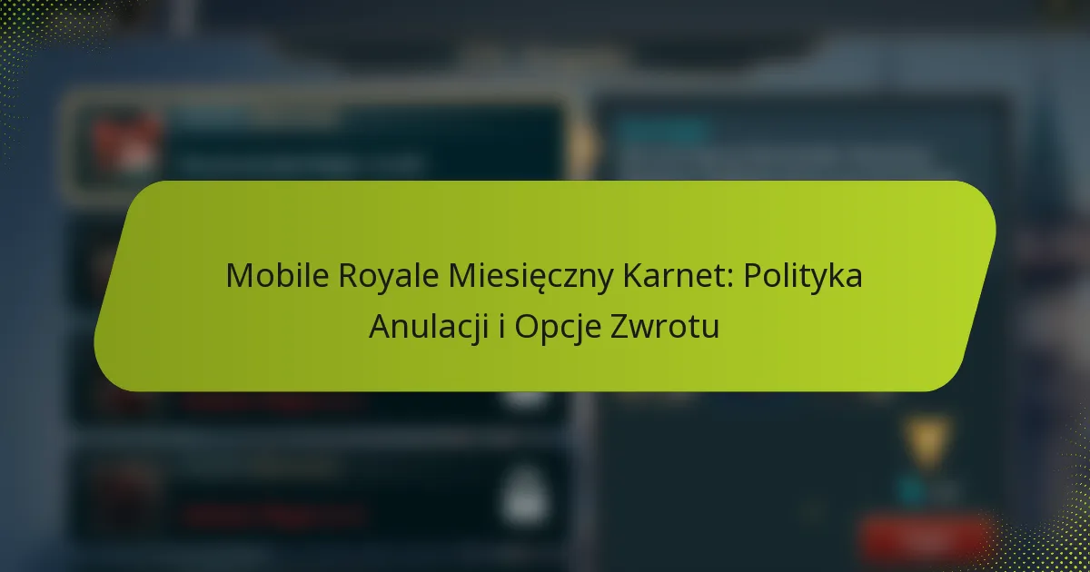 Mobile Royale Miesięczny Karnet: Polityka Anulacji i Opcje Zwrotu