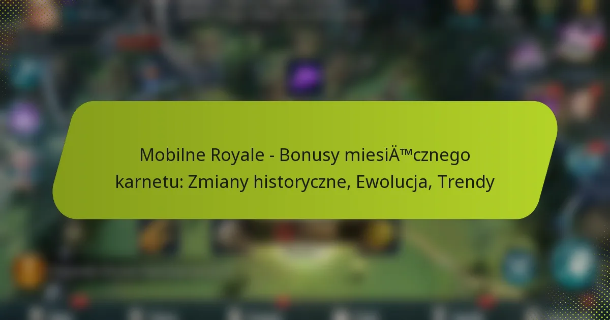 Mobilne Royale – Bonusy miesięcznego karnetu: Zmiany historyczne, Ewolucja, Trendy