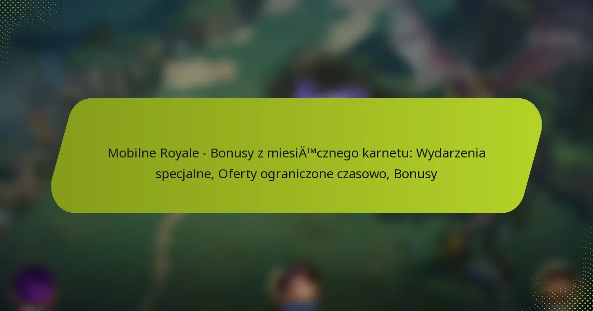 Mobilne Royale – Bonusy z miesięcznego karnetu: Wydarzenia specjalne, Oferty ograniczone czasowo, Bonusy