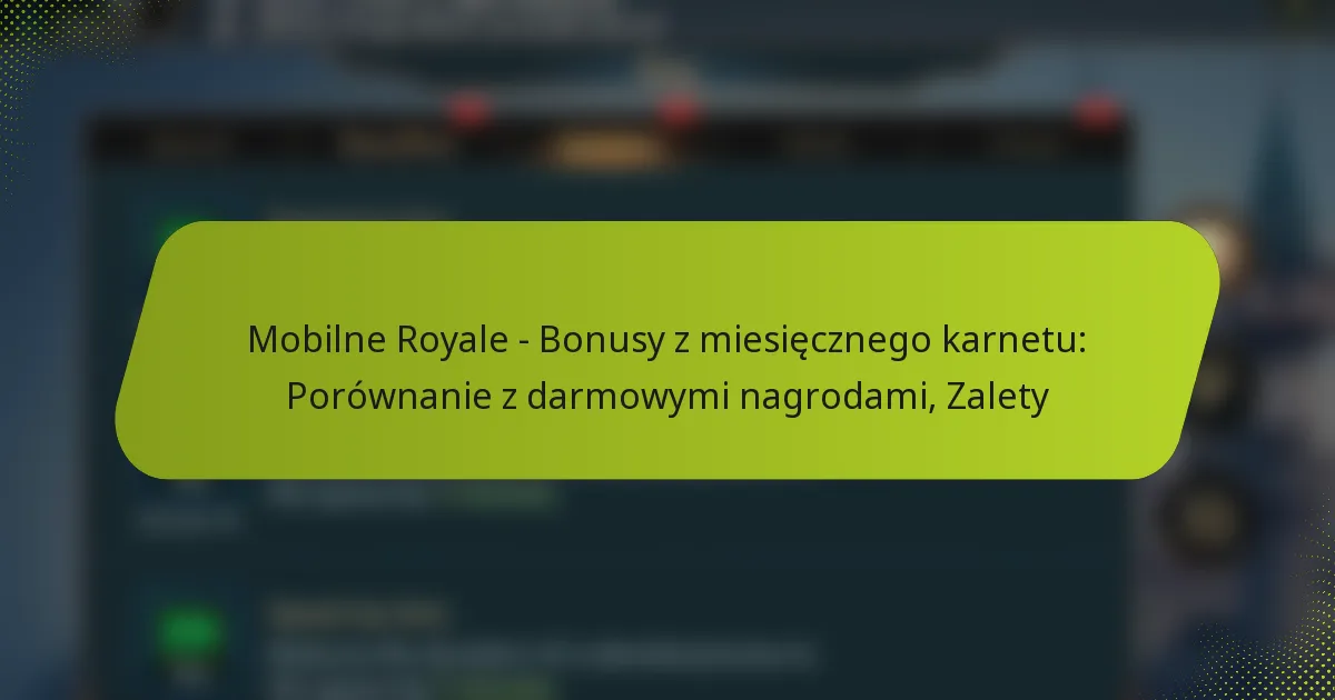 Mobilne Royale – Bonusy z miesięcznego karnetu: Porównanie z darmowymi nagrodami, Zalety