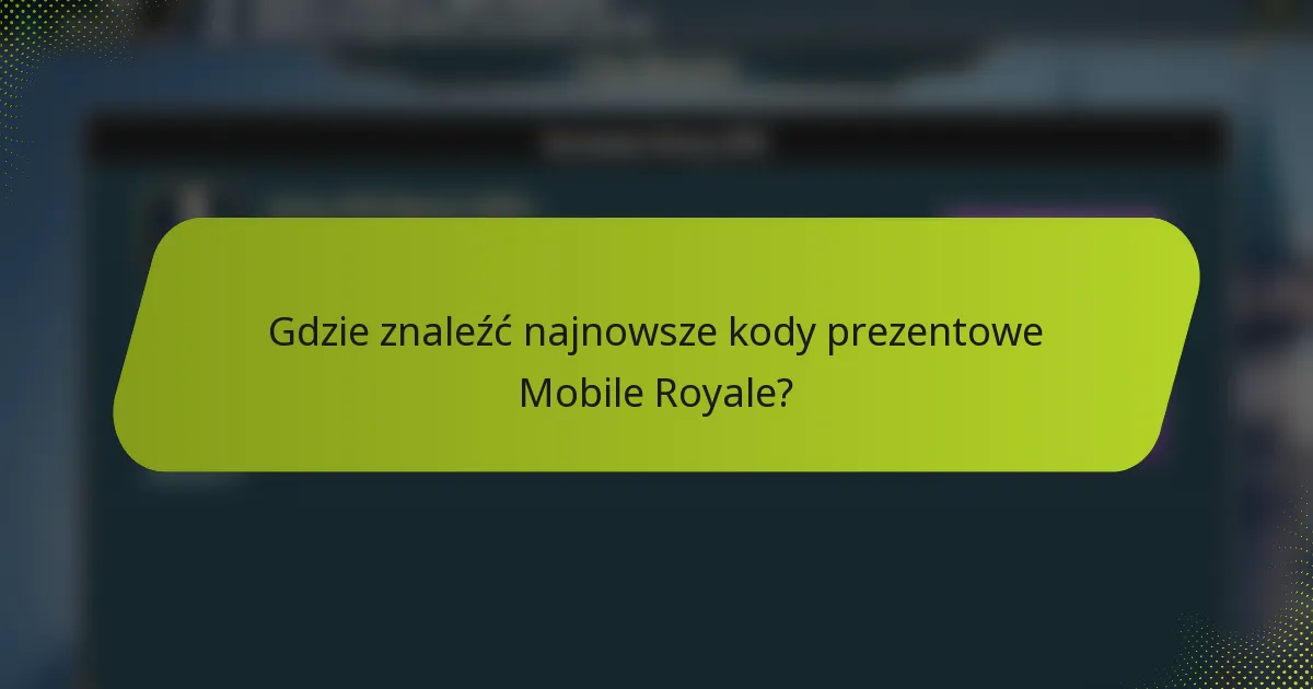 Gdzie znaleźć najnowsze kody prezentowe Mobile Royale?