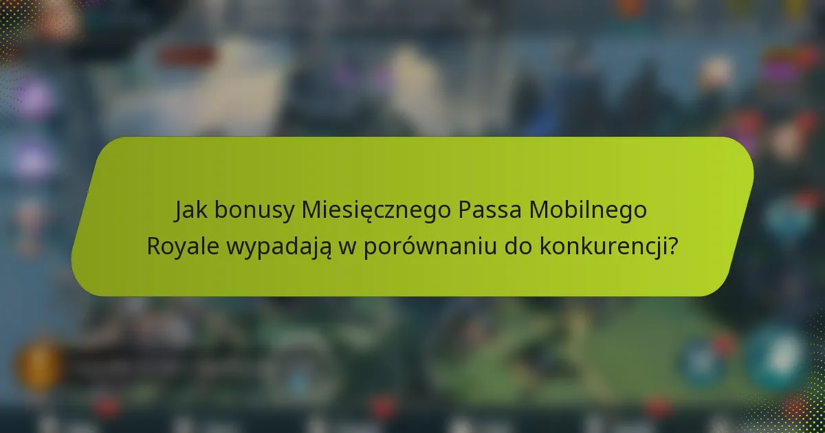 Jak bonusy Miesięcznego Passa Mobilnego Royale wypadają w porównaniu do konkurencji?