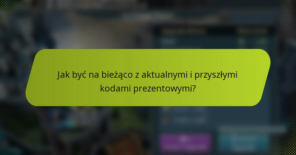 Jak być na bieżąco z aktualnymi i przyszłymi kodami prezentowymi?