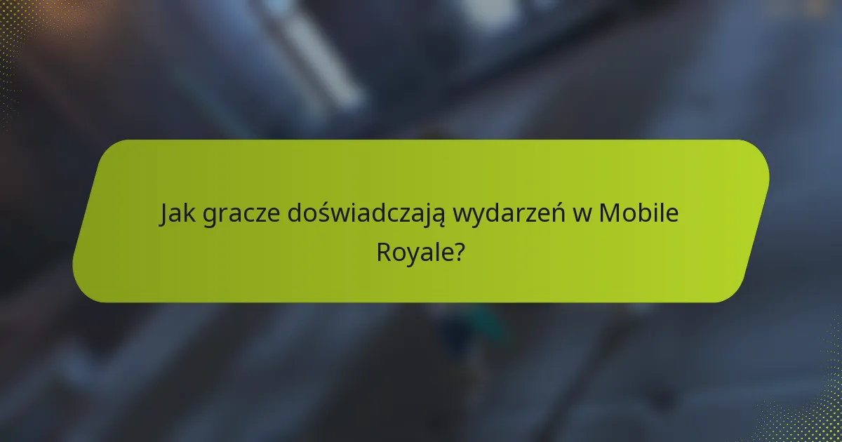 Jak gracze doświadczają wydarzeń w Mobile Royale?
