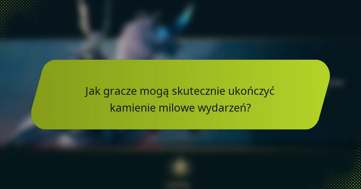 Jak gracze mogą skutecznie ukończyć kamienie milowe wydarzeń?