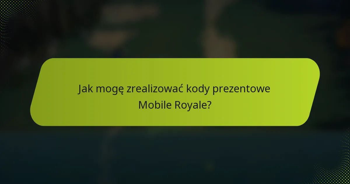 Jak mogę zrealizować kody prezentowe Mobile Royale?