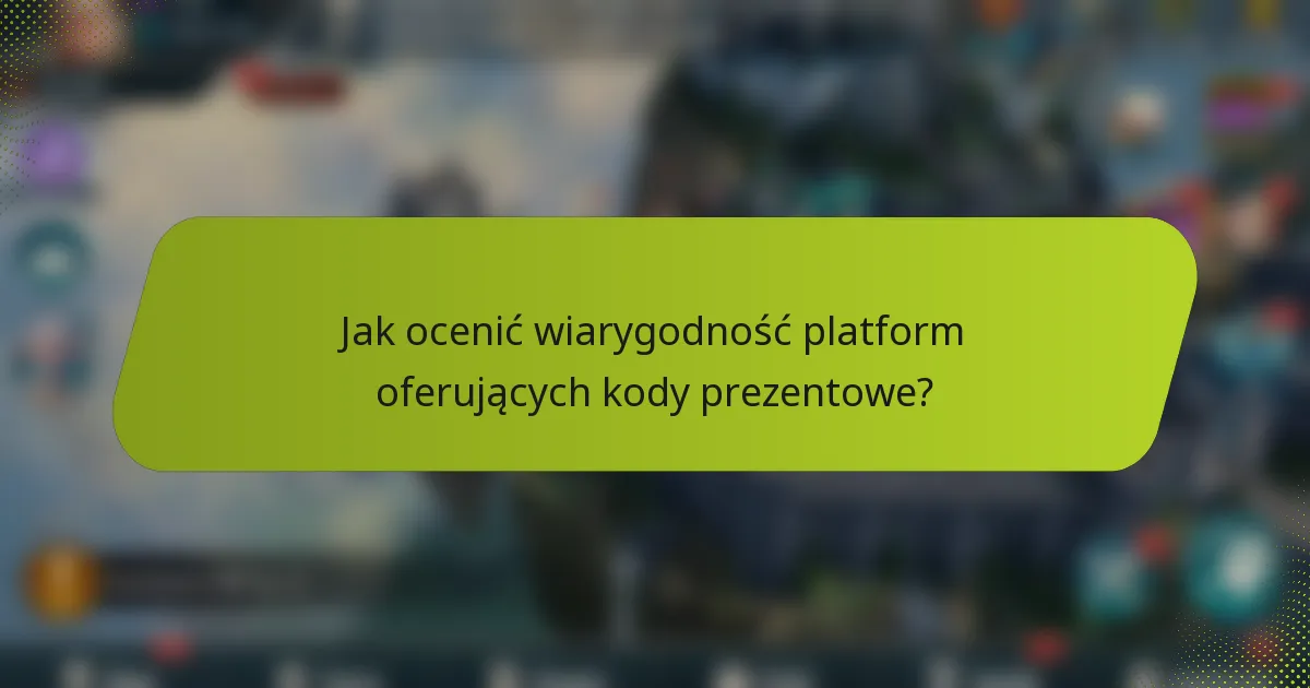 Jak ocenić wiarygodność platform oferujących kody prezentowe?