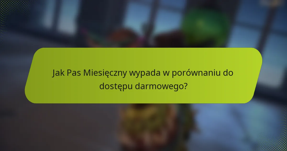 Jak Pas Miesięczny wypada w porównaniu do dostępu darmowego?