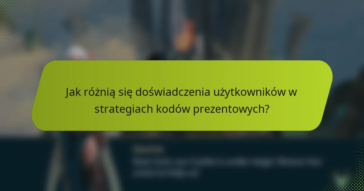 Jak różnią się doświadczenia użytkowników w strategiach kodów prezentowych?
