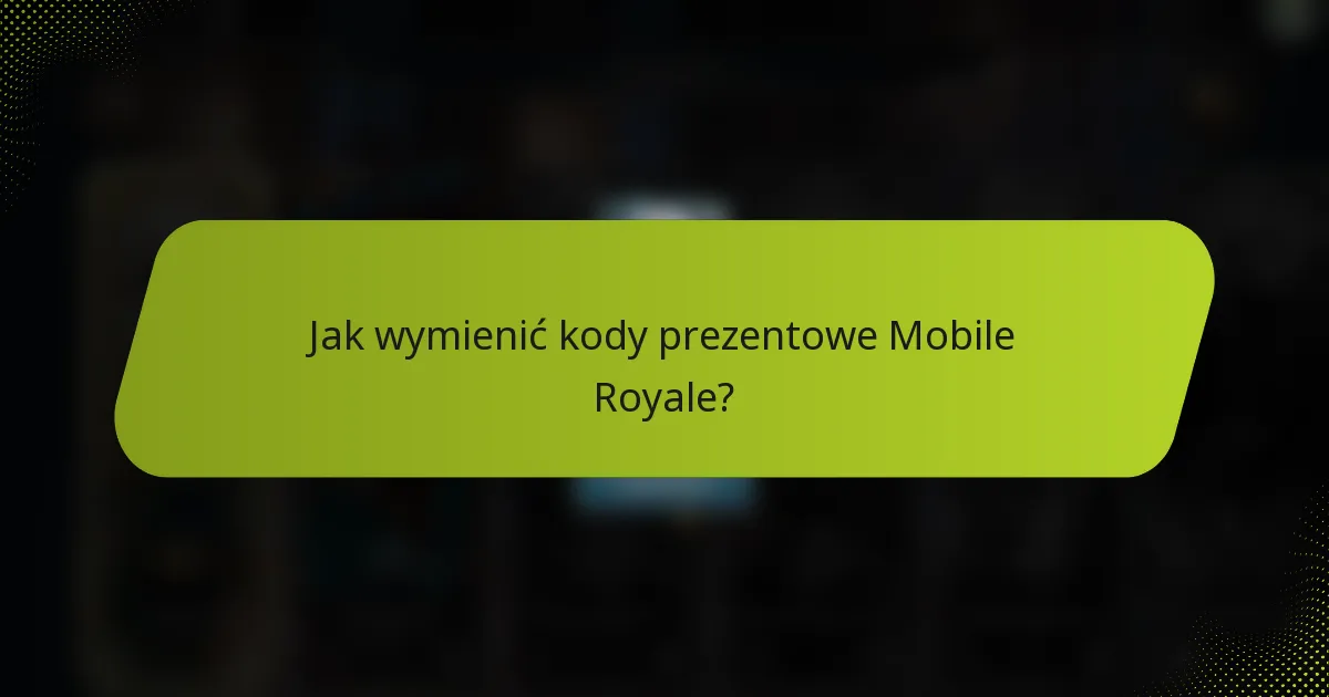 Jak wymienić kody prezentowe Mobile Royale?