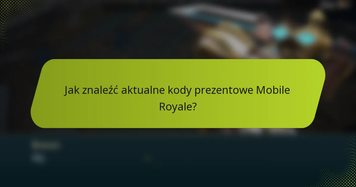 Jak znaleźć aktualne kody prezentowe Mobile Royale?