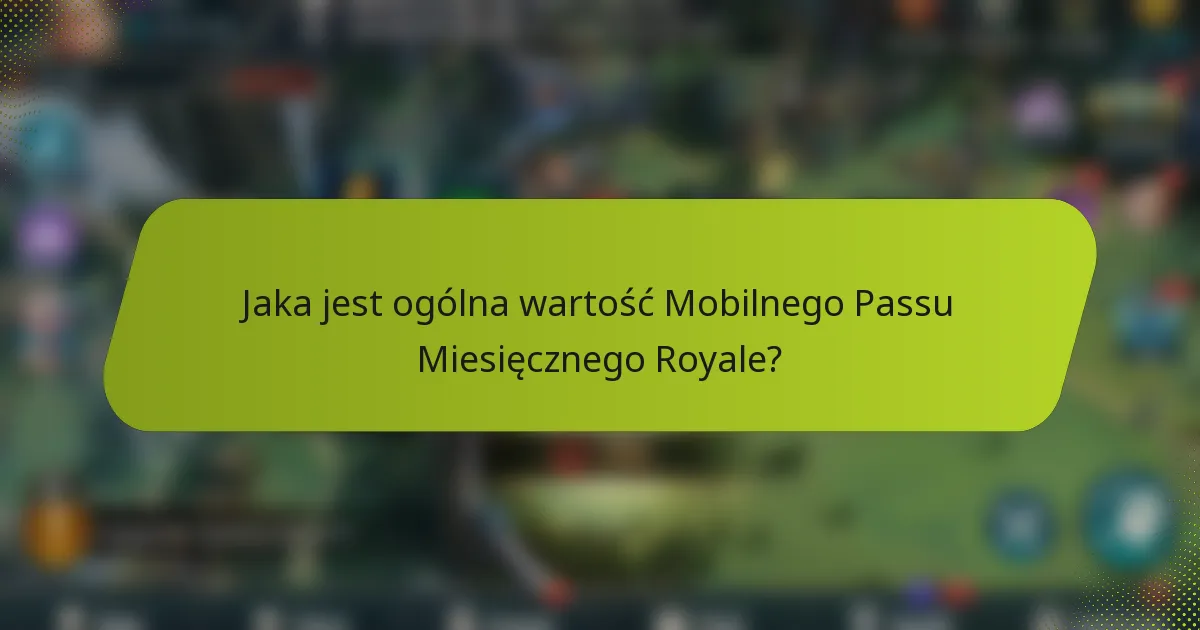 Jaka jest ogólna wartość Mobilnego Passu Miesięcznego Royale?