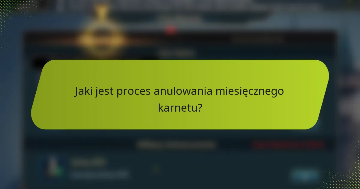 Jaki jest proces anulowania miesięcznego karnetu?