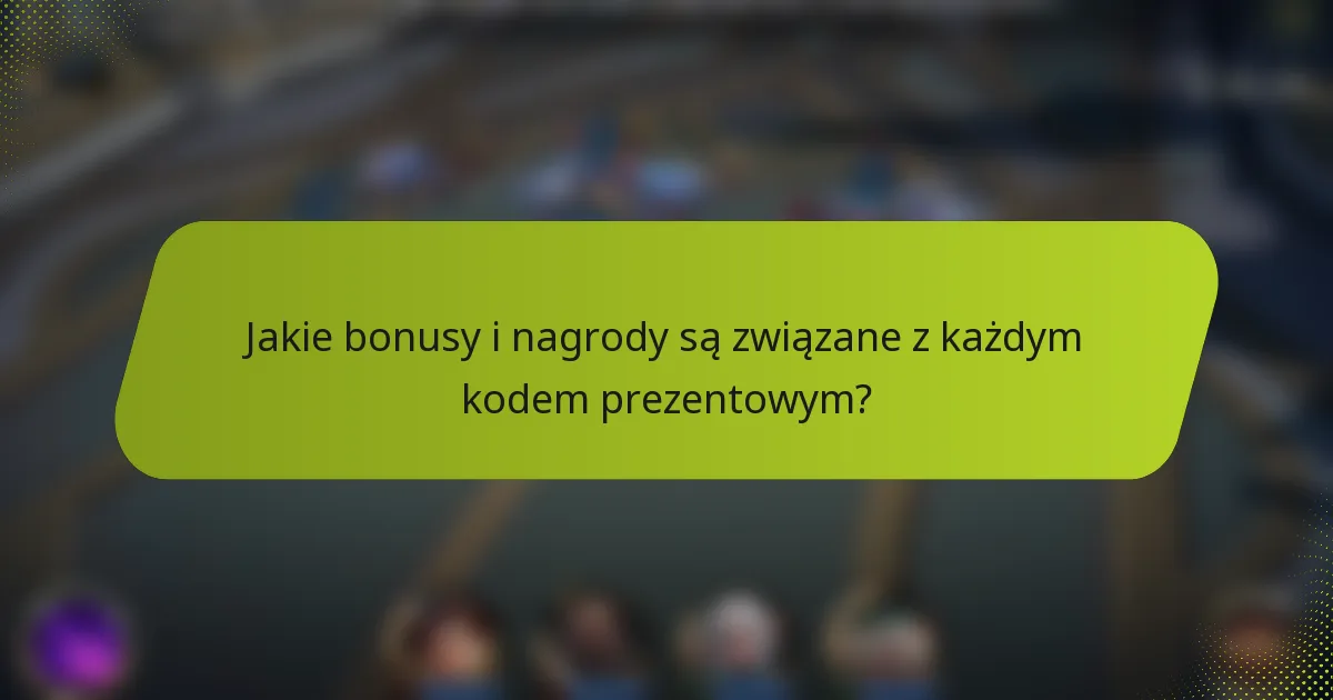 Jakie bonusy i nagrody są związane z każdym kodem prezentowym?