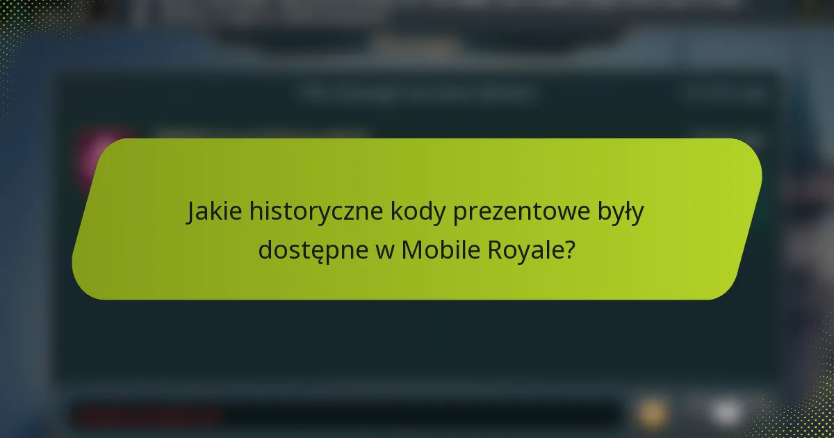 Jakie historyczne kody prezentowe były dostępne w Mobile Royale?