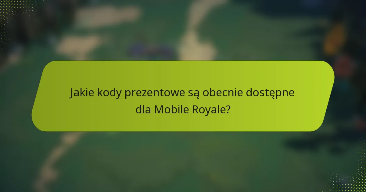 Jakie kody prezentowe są obecnie dostępne dla Mobile Royale?