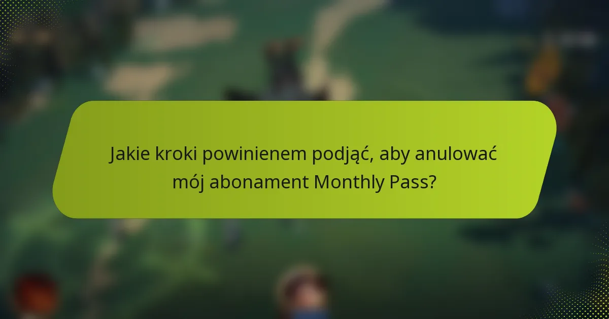 Jakie kroki powinienem podjąć, aby anulować mój abonament Monthly Pass?