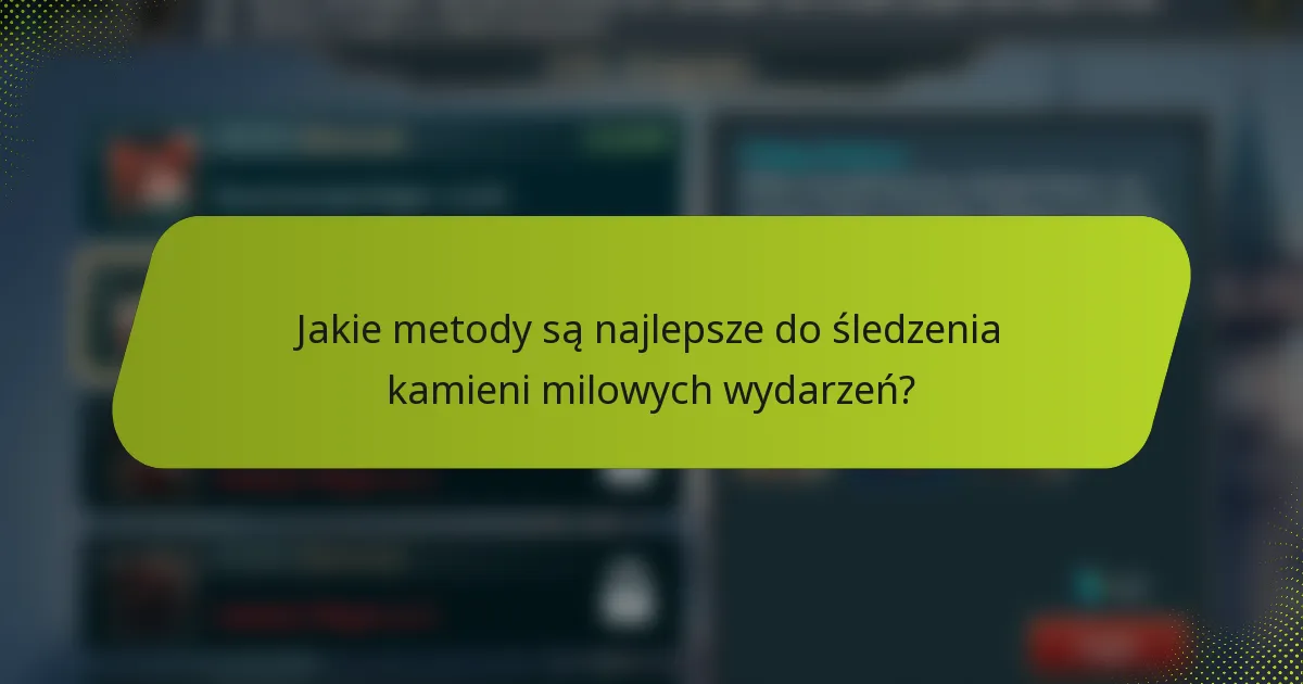Jakie metody są najlepsze do śledzenia kamieni milowych wydarzeń?