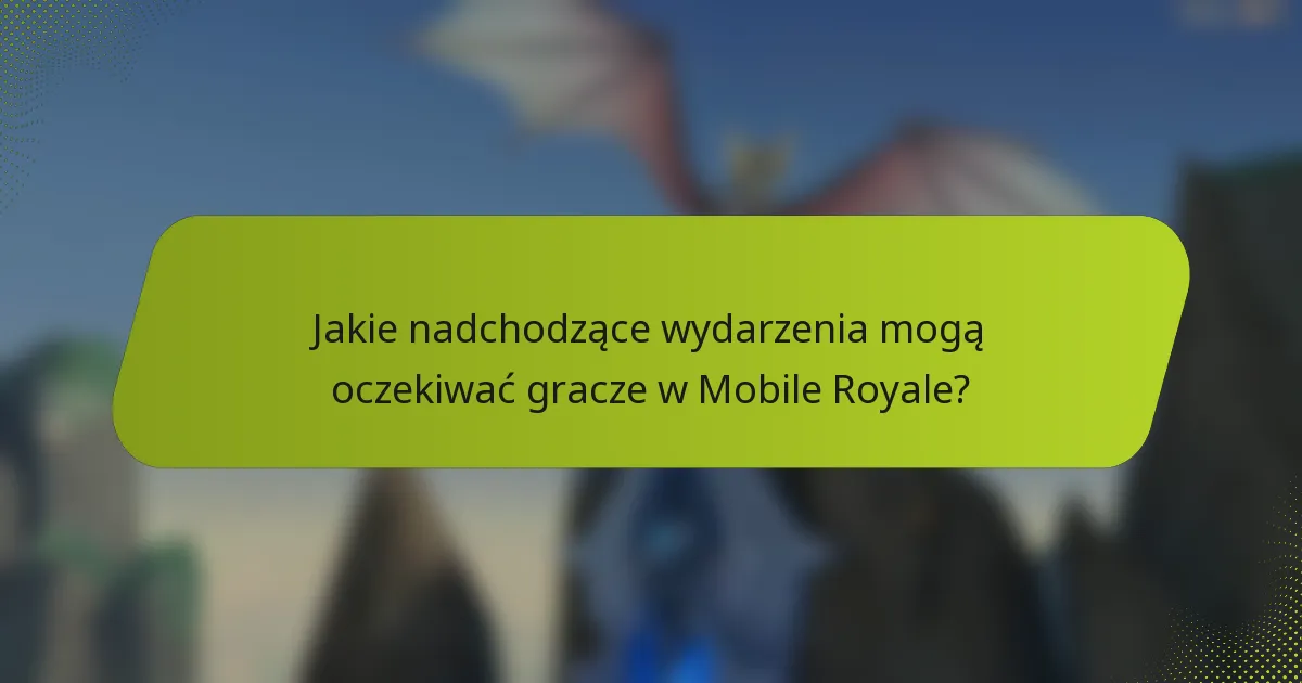 Jakie nadchodzące wydarzenia mogą oczekiwać gracze w Mobile Royale?