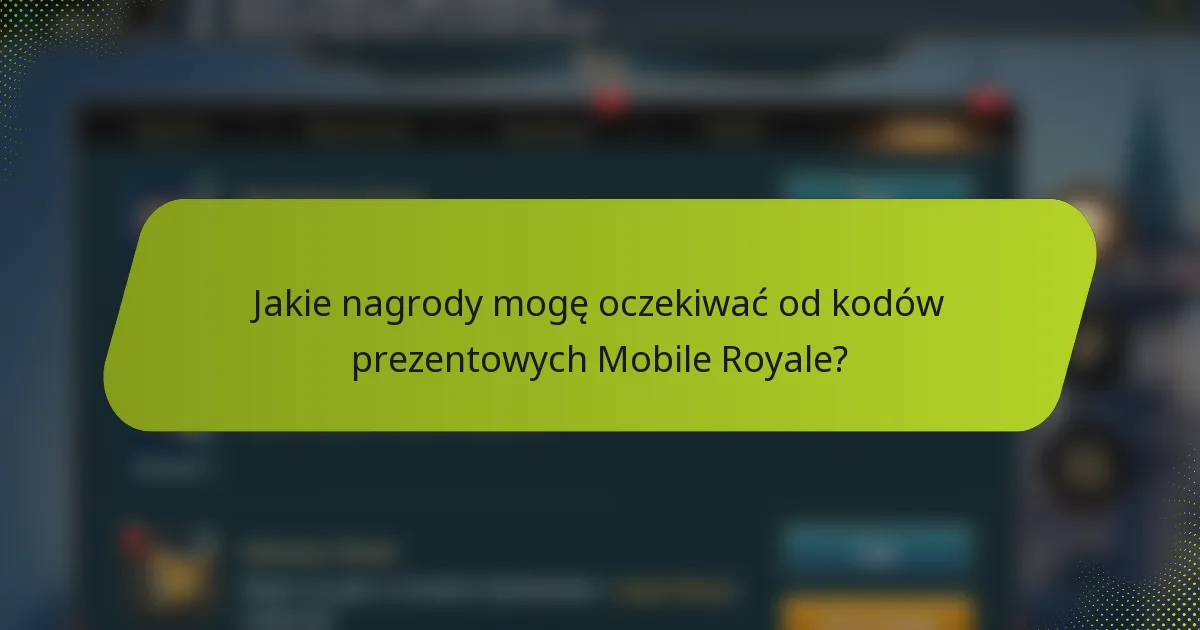 Jakie nagrody mogę oczekiwać od kodów prezentowych Mobile Royale?
