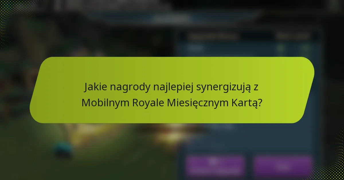 Jakie nagrody najlepiej synergizują z Mobilnym Royale Miesięcznym Kartą?