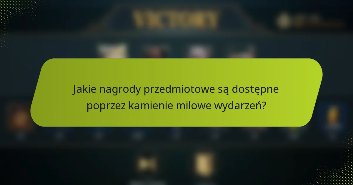 Jakie nagrody przedmiotowe są dostępne poprzez kamienie milowe wydarzeń?
