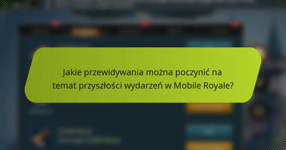 Jakie przewidywania można poczynić na temat przyszłości wydarzeń w Mobile Royale?