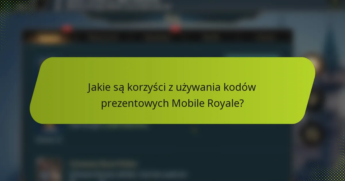 Jakie są korzyści z używania kodów prezentowych Mobile Royale?