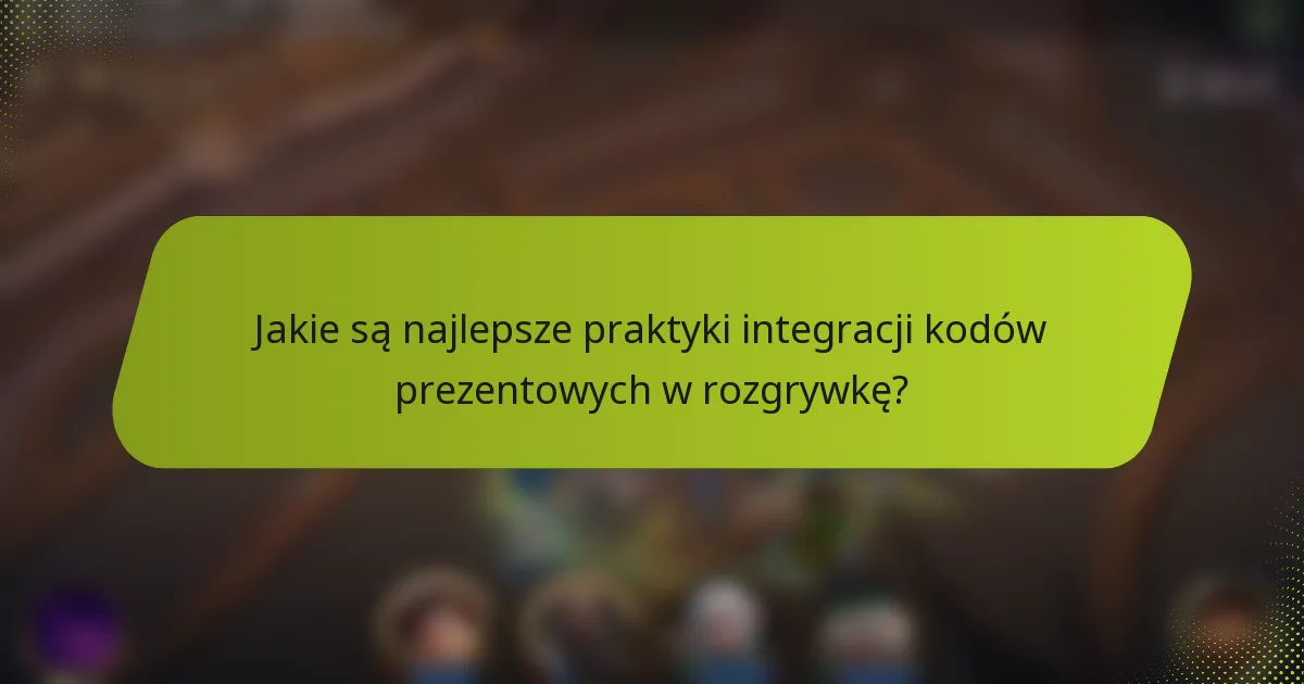 Jakie są najlepsze praktyki integracji kodów prezentowych w rozgrywkę?