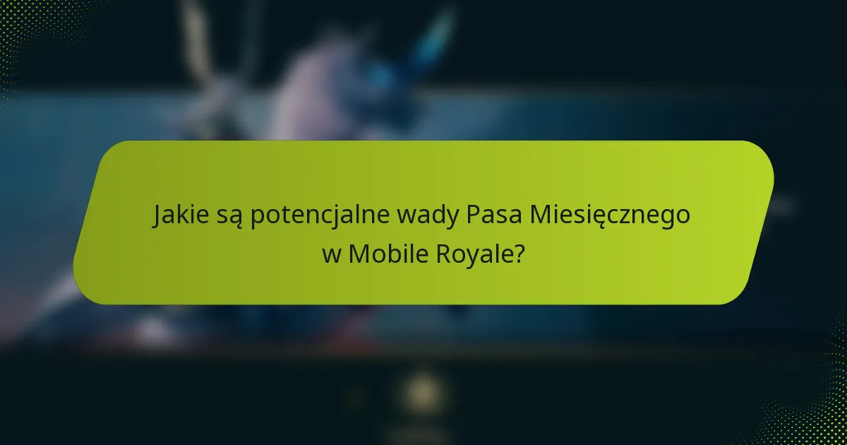 Jakie są potencjalne wady Pasa Miesięcznego w Mobile Royale?