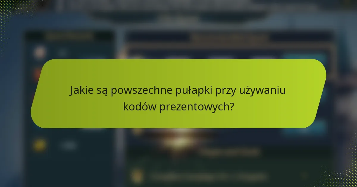 Jakie są powszechne pułapki przy używaniu kodów prezentowych?