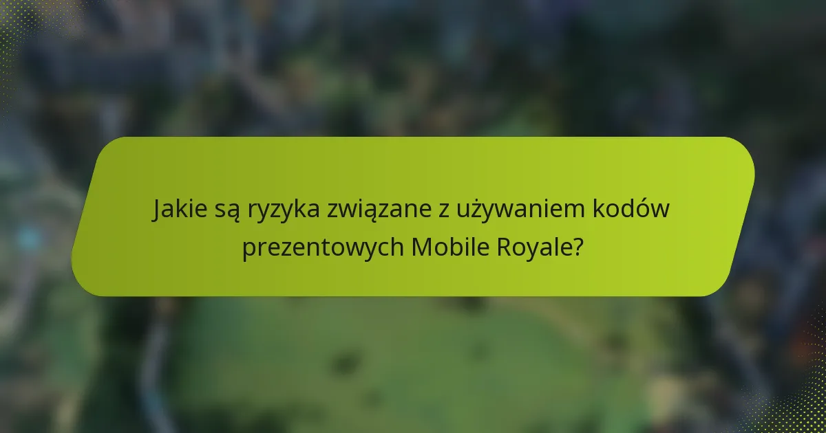 Jakie są ryzyka związane z używaniem kodów prezentowych Mobile Royale?