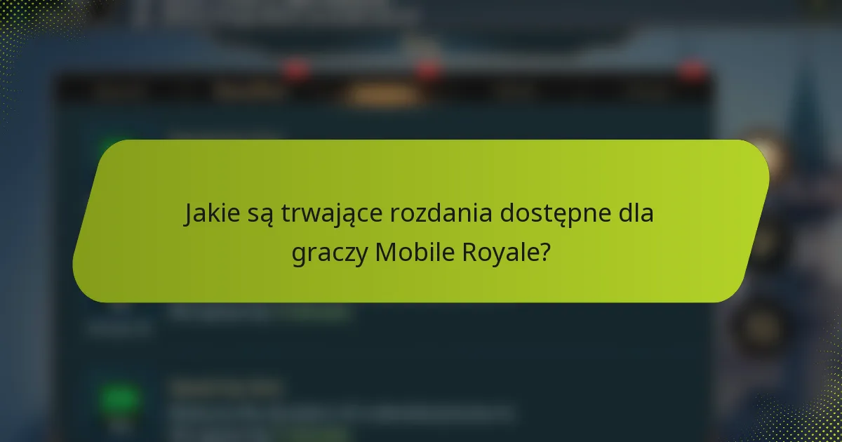 Jakie są trwające rozdania dostępne dla graczy Mobile Royale?