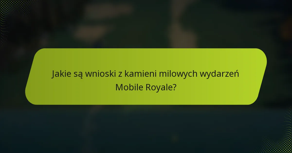 Jakie są wnioski z kamieni milowych wydarzeń Mobile Royale?