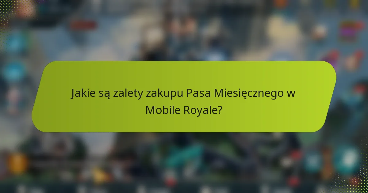 Jakie są zalety zakupu Pasa Miesięcznego w Mobile Royale?
