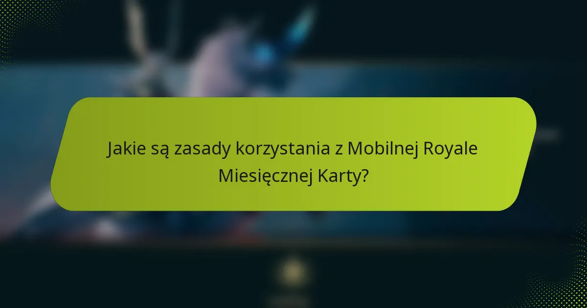 Jakie są zasady korzystania z Mobilnej Royale Miesięcznej Karty?