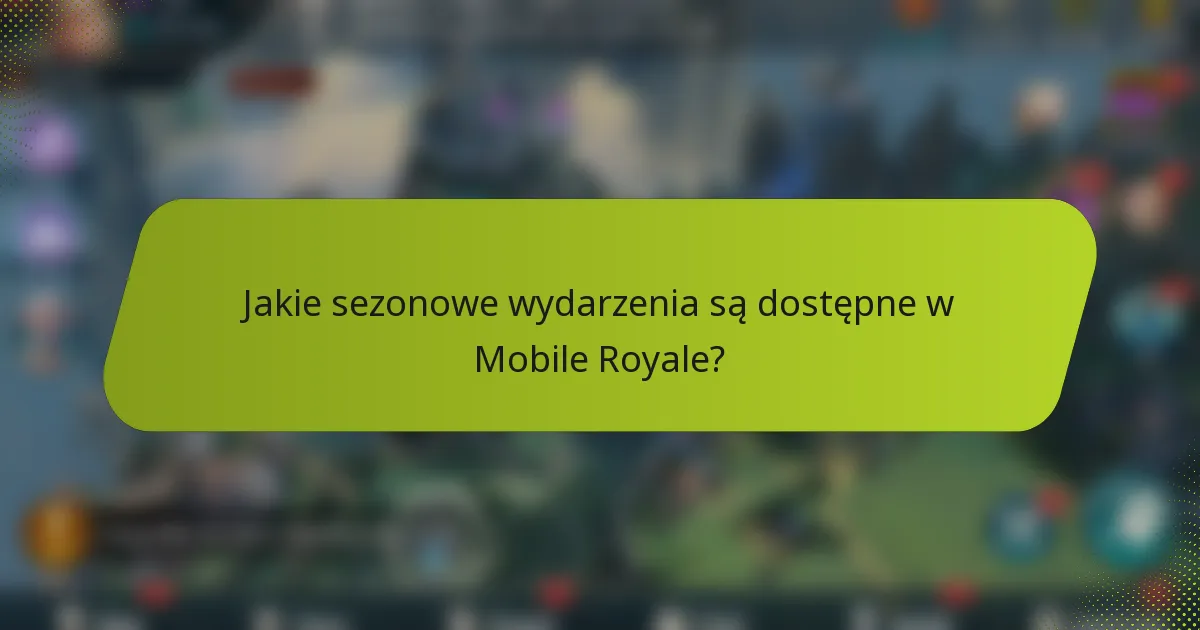 Jakie sezonowe wydarzenia są dostępne w Mobile Royale?