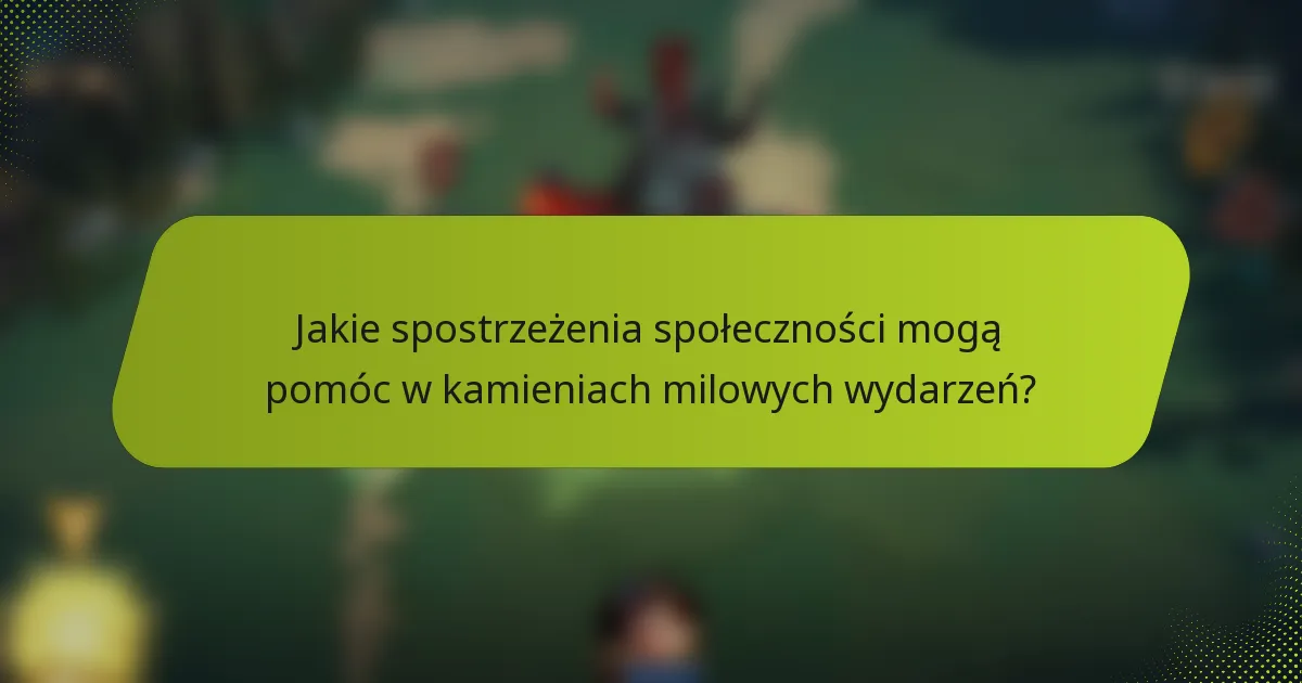 Jakie spostrzeżenia społeczności mogą pomóc w kamieniach milowych wydarzeń?