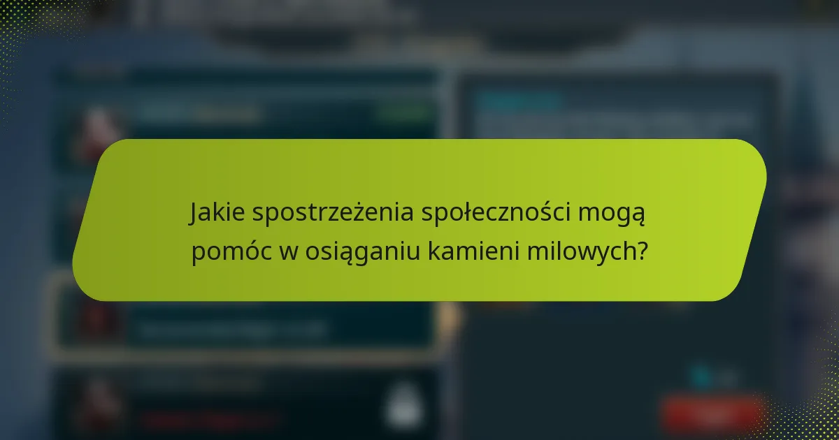 Jakie spostrzeżenia społeczności mogą pomóc w osiąganiu kamieni milowych?