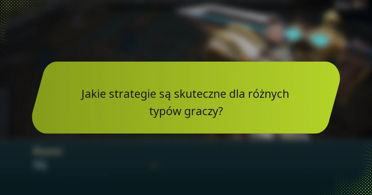 Jakie strategie są skuteczne dla różnych typów graczy?