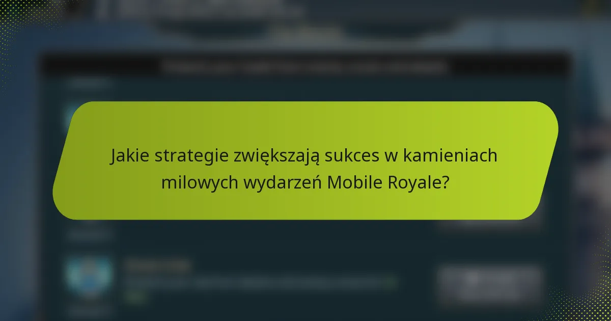 Jakie strategie zwiększają sukces w kamieniach milowych wydarzeń Mobile Royale?